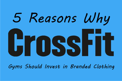 5 Reasons Why CrossFit Gyms Should Invest in Branded Clothing