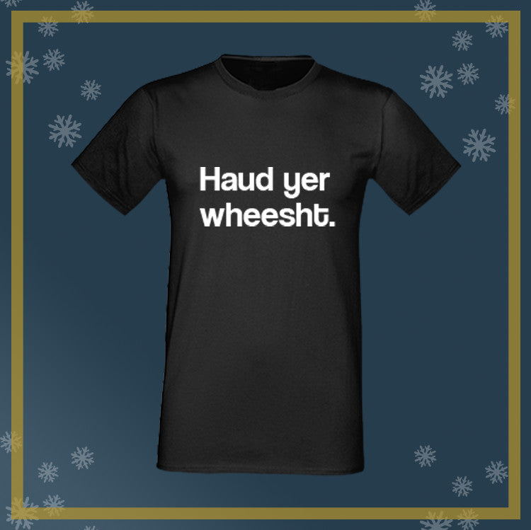 Print outside the box Haud yer wheest scottish t shirt